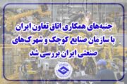 جنبه‌های همکاری اتاق تعاون ایران با سازمان صنایع کوچک و شهرک‌های صنعتی ایران بررسی شد